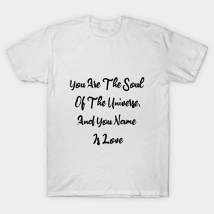 You Are The Soul Of The Universe And You Name Is Love T-Shirt